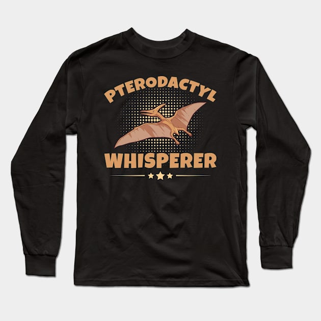 Pterodactyl Whisperer Quote for a Pterodactyl Lover Long Sleeve T-Shirt by ErdnussbutterToast